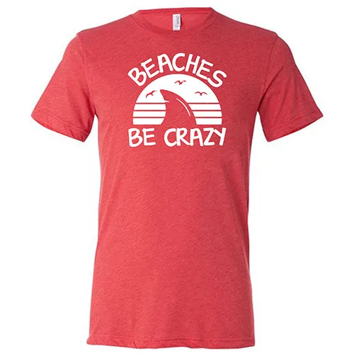 Beaches Be Crazy Shirt Unisex