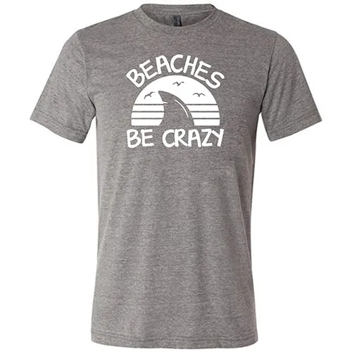 Beaches Be Crazy Shirt Unisex