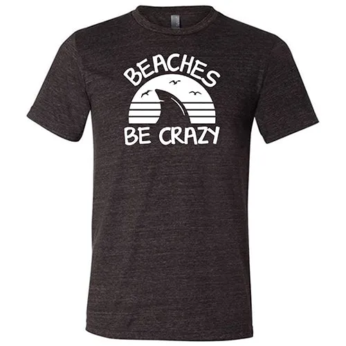 Beaches Be Crazy Shirt Unisex