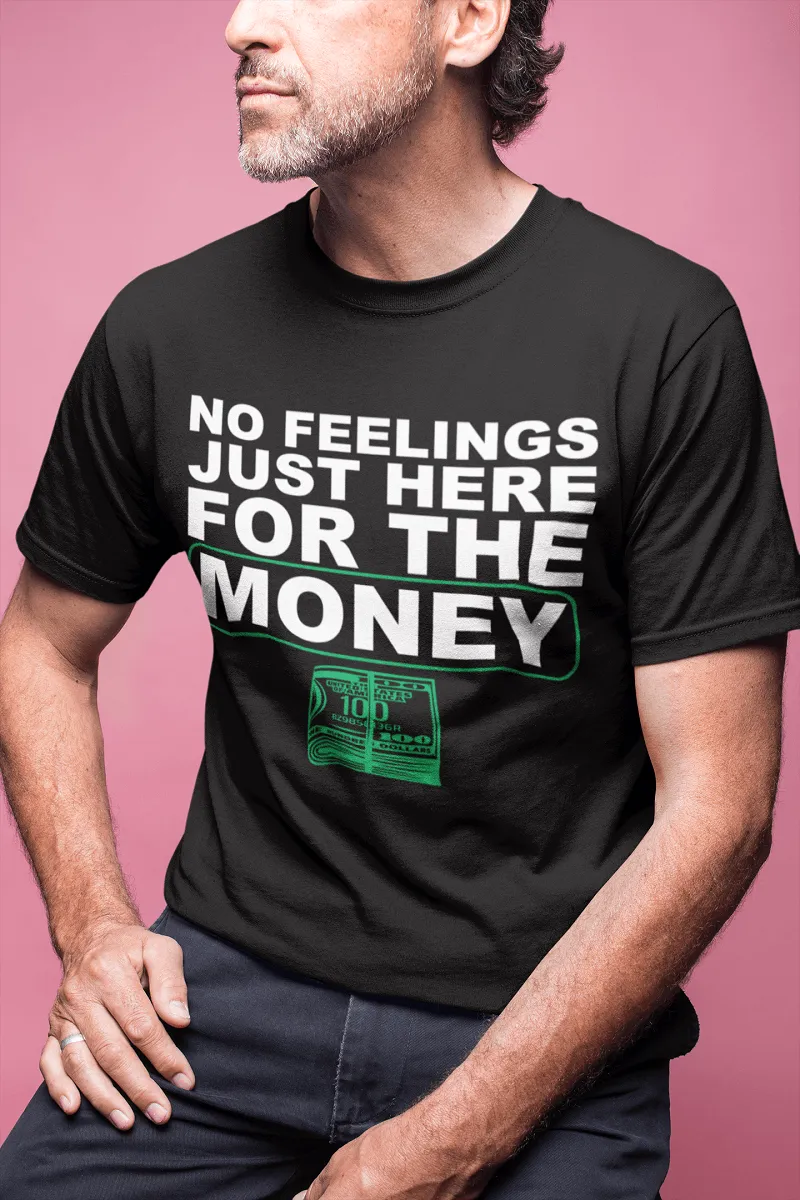 **Hot New Release** NO FEELINGS JUST HERE FOR THE MONEY!!! T-shirt