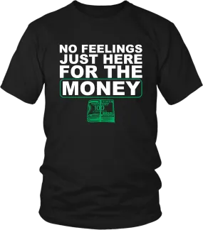 **Hot New Release** NO FEELINGS JUST HERE FOR THE MONEY!!! T-shirt