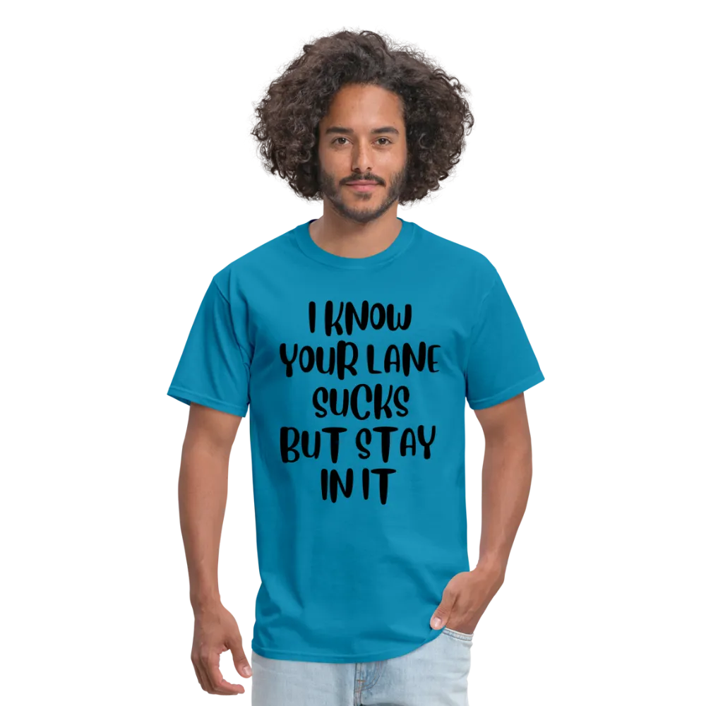 “I Know Your Lane Sucks But Stay In It”-Unisex Classic T-Shirt