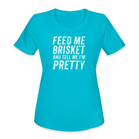 "Feed Me Brisket & Tell Me I'm Pretty" Women's Moisture Wicking Performance T-Shirt - Stylish & Comfy BBQ Lover Tee