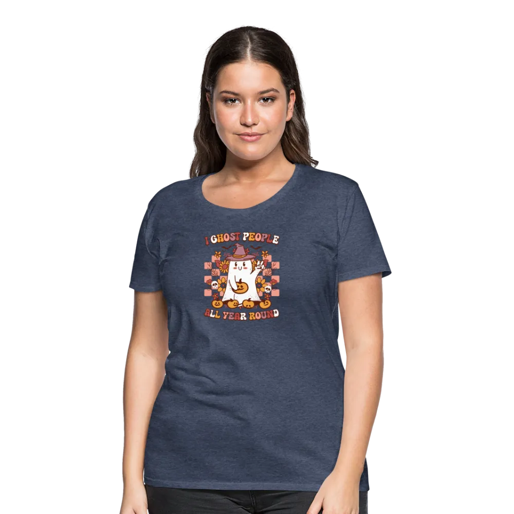 Women's 'I Ghost People All Year Round' Premium Tee: The Ultimate Shirt for Selective Socialites