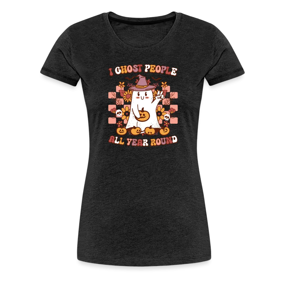 Women's 'I Ghost People All Year Round' Premium Tee: The Ultimate Shirt for Selective Socialites