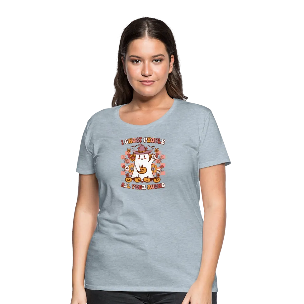 Women's 'I Ghost People All Year Round' Premium Tee: The Ultimate Shirt for Selective Socialites