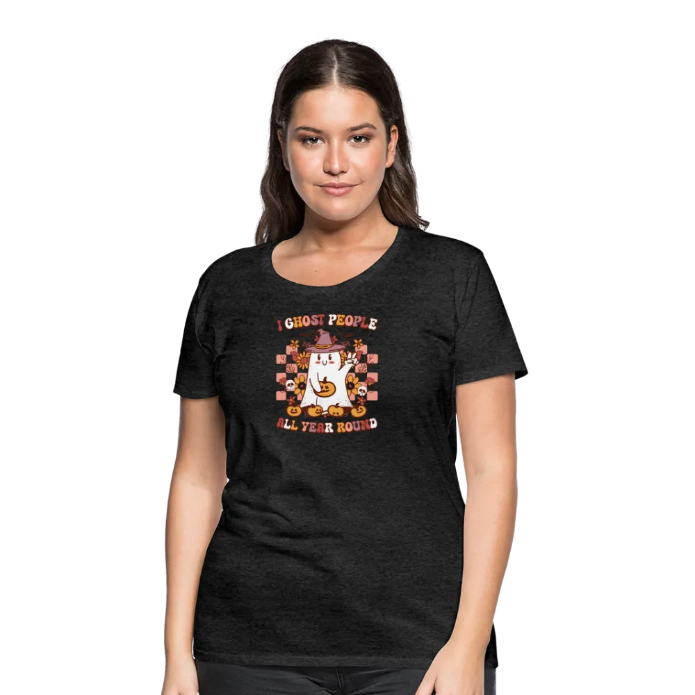 Women's 'I Ghost People All Year Round' Premium Tee: The Ultimate Shirt for Selective Socialites